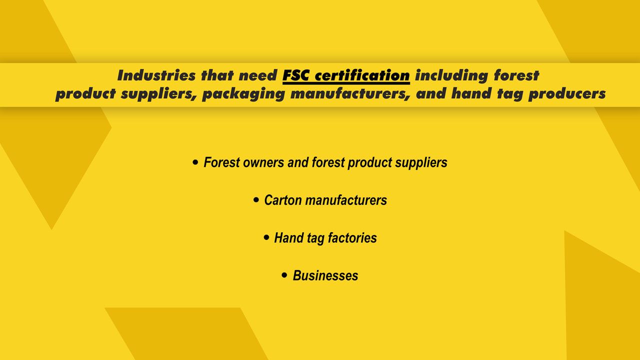 Industries that need FSC certification including forest product suppliers, packaging manufacturers, and hand tag producers.